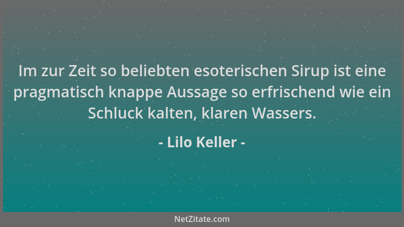 Lilo Keller - Im zur Zeit so beliebten esoterischen Sirup ist eine pragmatisch knappe Aussage so erfrischend wie ein Schluc...