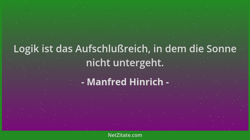 Manfred Hinrich - Logik ist das Aufschlußreich, in dem die Sonne nicht untergeht....