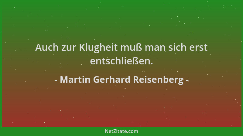 Martin Gerhard Reisenberg - Auch zur Klugheit muß man sich erst entschließen....