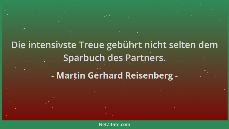 Martin Gerhard Reisenberg - Die intensivste Treue gebührt nicht selten dem Sparbuch des Partners....