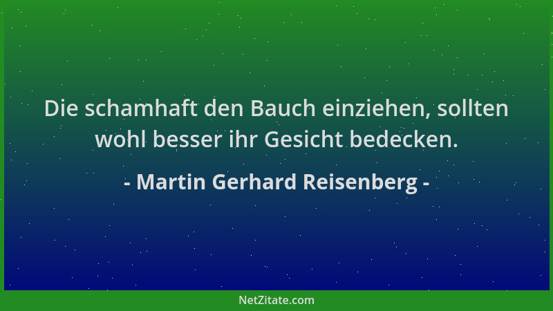 Martin Gerhard Reisenberg - Die schamhaft den Bauch einziehen, sollten wohl besser ihr Gesicht bedecken....