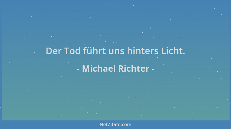 Michael Richter - Der Tod führt uns hinters Licht....