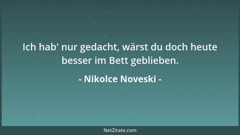 Nikolce Noveski - Ich hab ' nur gedacht, wärst du doch heute besser im Bett geblieben....