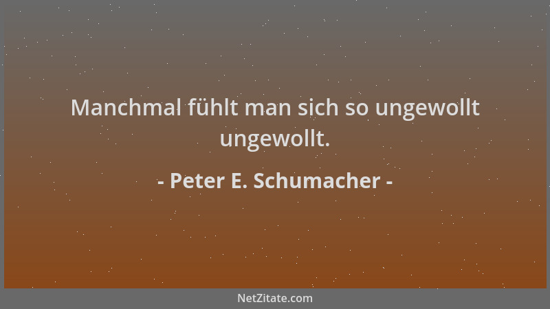 Peter E. Schumacher - Manchmal fühlt man sich so ungewollt ungewollt....