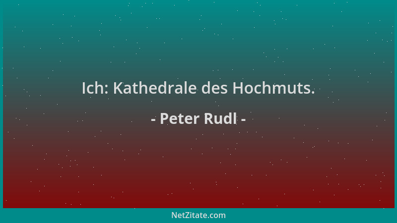 Peter Rudl - Ich: Kathedrale des Hochmuts....
