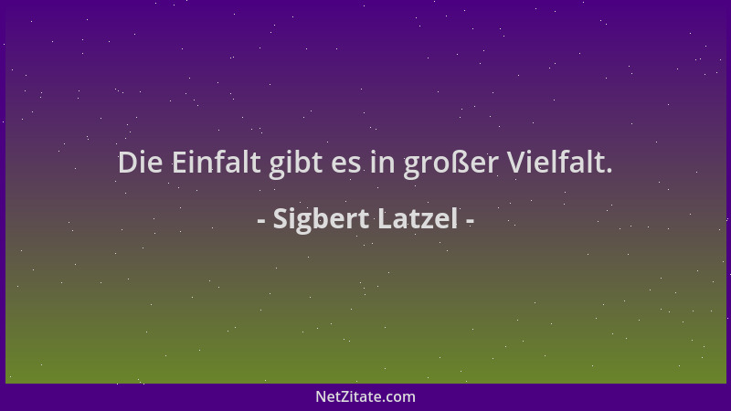 Sigbert Latzel - Die Einfalt gibt es in großer Vielfalt....