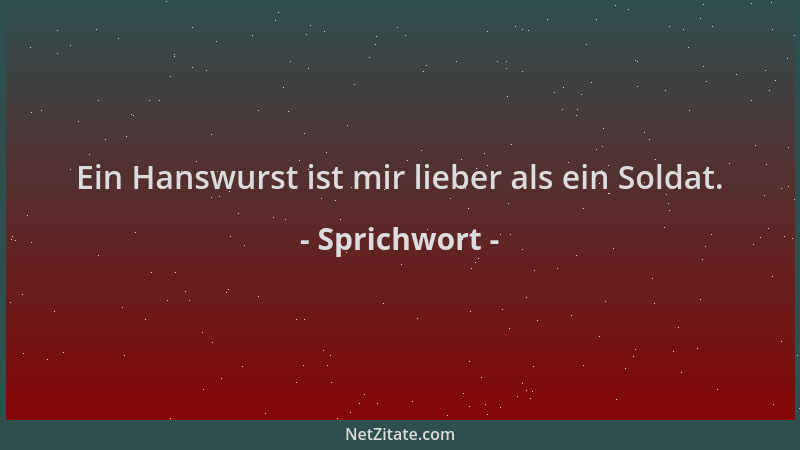 Sprichwort - Ein Hanswurst ist mir lieber als ein Soldat....