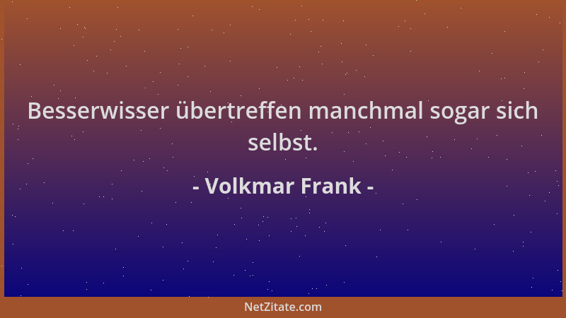 Volkmar Frank - Besserwisser übertreffen manchmal sogar sich selbst....