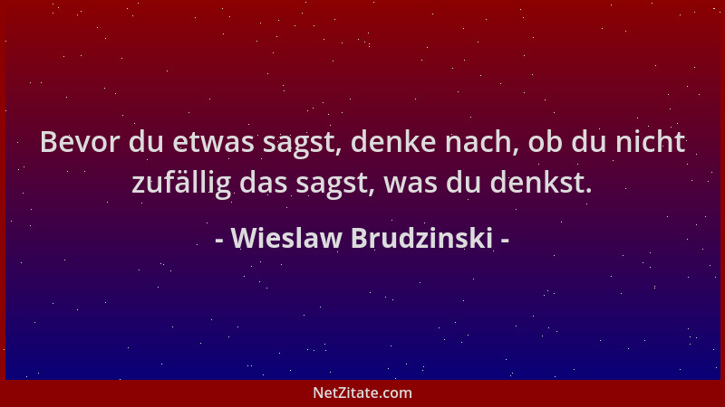 Wieslaw Brudzinski - Bevor du etwas sagst, denke nach, ob du nicht zufällig das sagst, was du denkst....