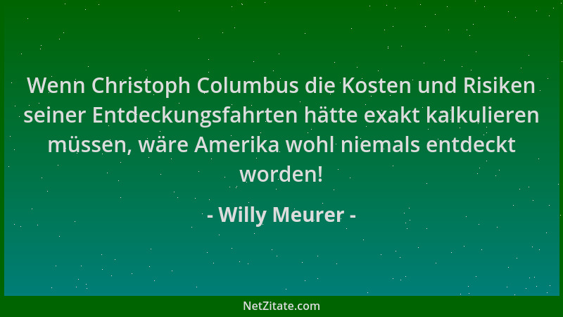 Willy Meurer - Wenn Christoph Columbus die Kosten und Risiken seiner Entdeckungsfahrten hätte exakt kalkulieren müssen, wär...