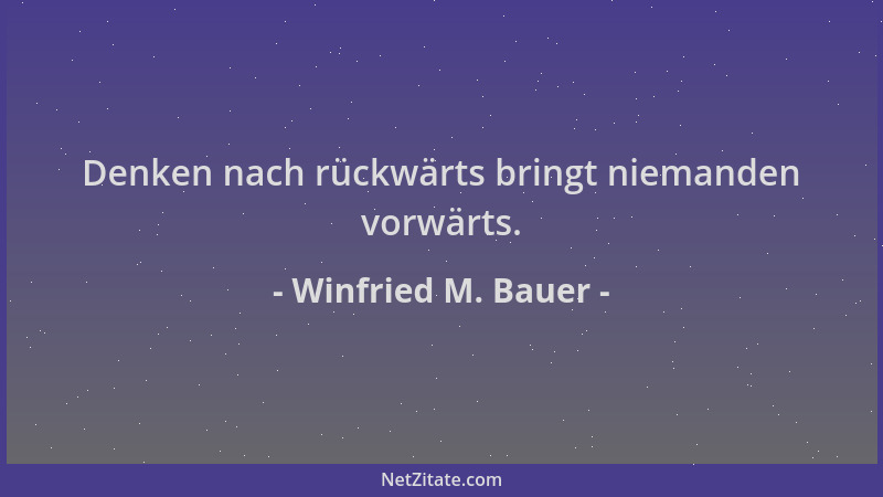 Winfried M. Bauer - Denken nach rückwärts bringt niemanden vorwärts....