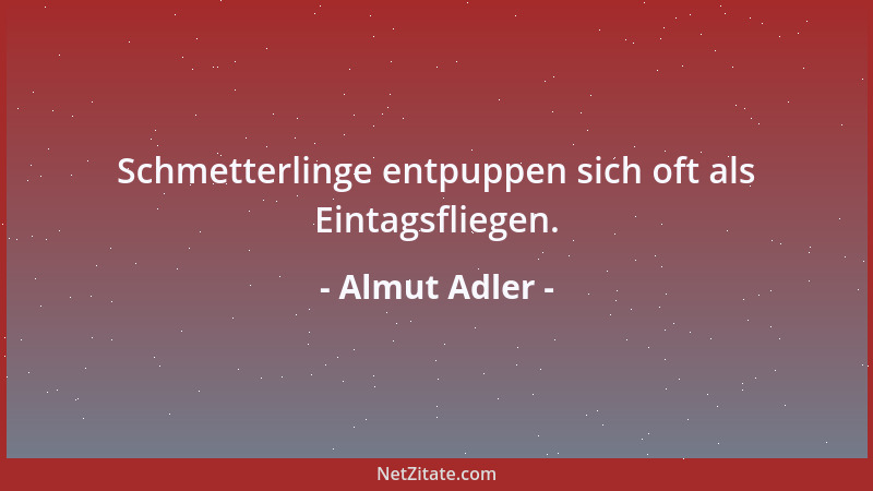 Almut Adler - Schmetterlinge entpuppen sich oft als Eintagsfliegen....
