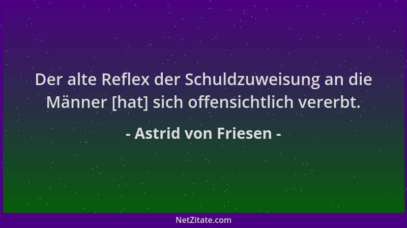 Astrid von Friesen - Der alte Reflex der Schuldzuweisung an die Männer [hat] sich offensichtlich vererbt....