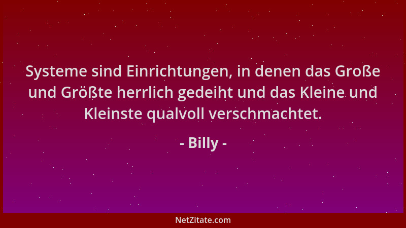 Billy - Systeme sind Einrichtungen, in denen das Große und Größte herrlich gedeiht und das Kleine und Kleinste qualvoll ver...