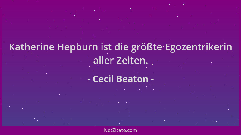Cecil Beaton - Katherine Hepburn ist die größte Egozentrikerin aller Zeiten....