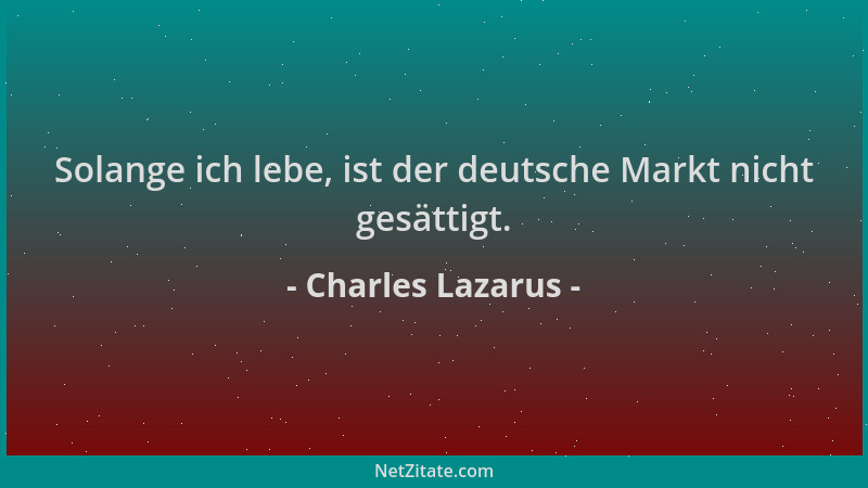 Charles Lazarus - Solange ich lebe, ist der deutsche Markt nicht gesättigt....