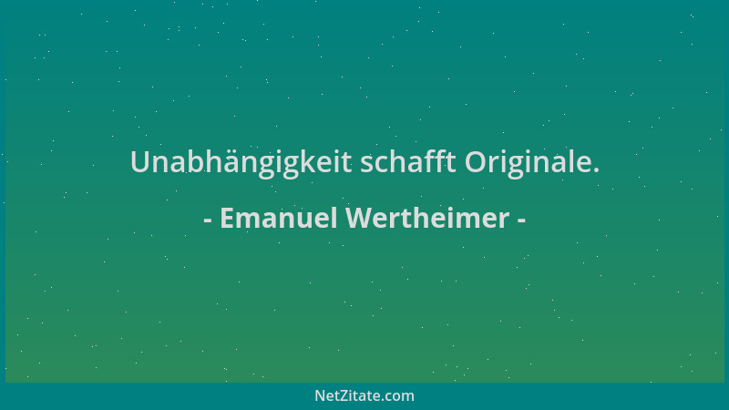 Emanuel Wertheimer - Unabhängigkeit schafft Originale....
