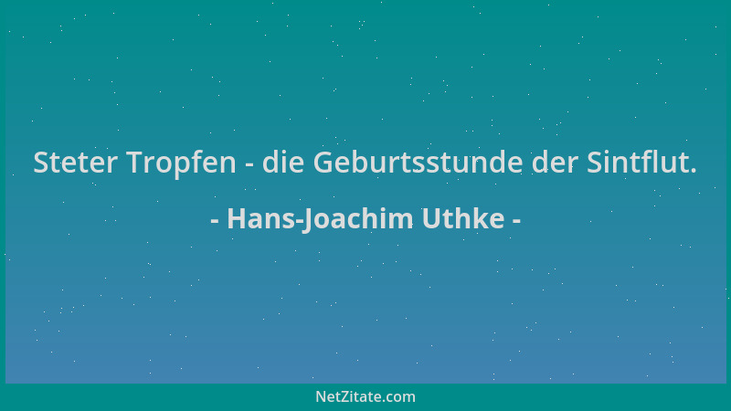 Hans-Joachim Uthke - Steter Tropfen - die Geburtsstunde der Sintflut....