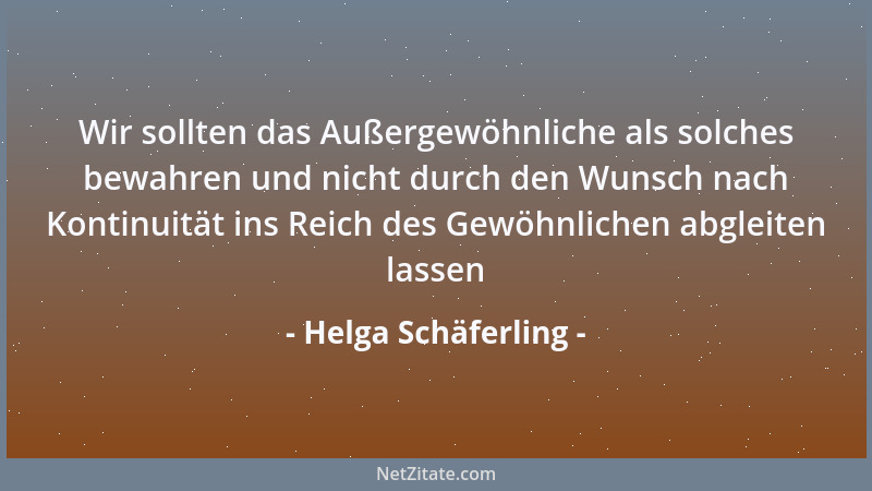 Helga Schäferling - Wir sollten das Außergewöhnliche als solches bewahren und nicht durch den Wunsch nach Kontinuität ins R...