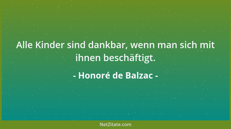 Honoré de Balzac - Alle Kinder sind dankbar, wenn man sich mit ihnen beschäftigt....