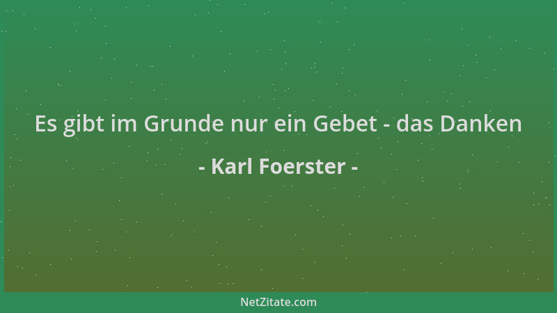 Karl Foerster - Es gibt im Grunde nur ein Gebet - das Danken...