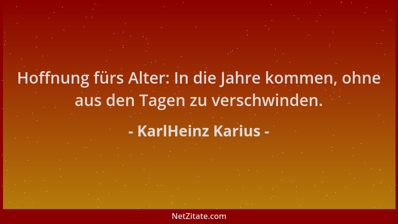 KarlHeinz Karius - Hoffnung fürs Alter: In die Jahre kommen, ohne aus den Tagen zu verschwinden....