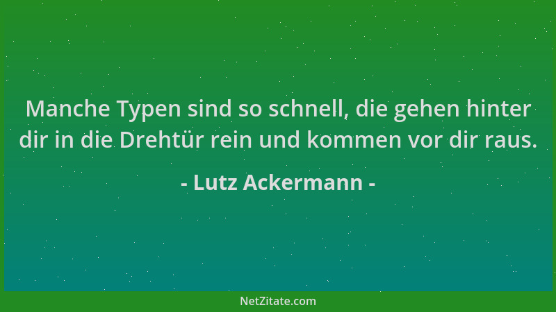 Lutz Ackermann - Manche Typen sind so schnell, die gehen hinter dir in die Drehtür rein und kommen vor dir raus....