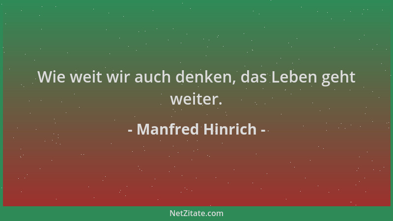 Manfred Hinrich - Wie weit wir auch denken, das Leben geht weiter....