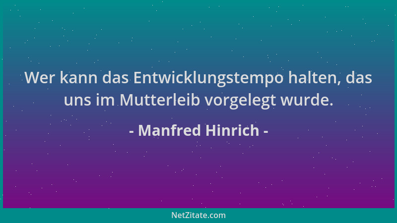 Manfred Hinrich - Wer kann das Entwicklungstempo halten, das uns im Mutterleib vorgelegt wurde....