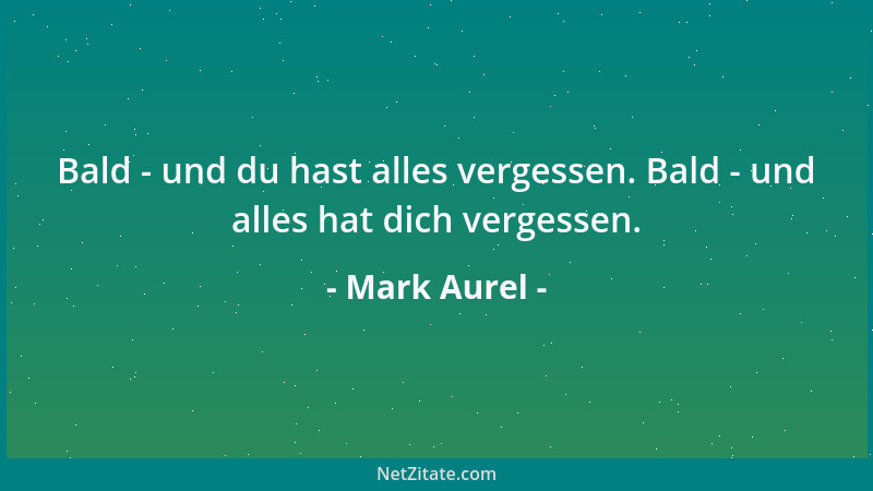 Mark Aurel - Bald - und du hast alles vergessen. Bald - und alles hat dich vergessen....