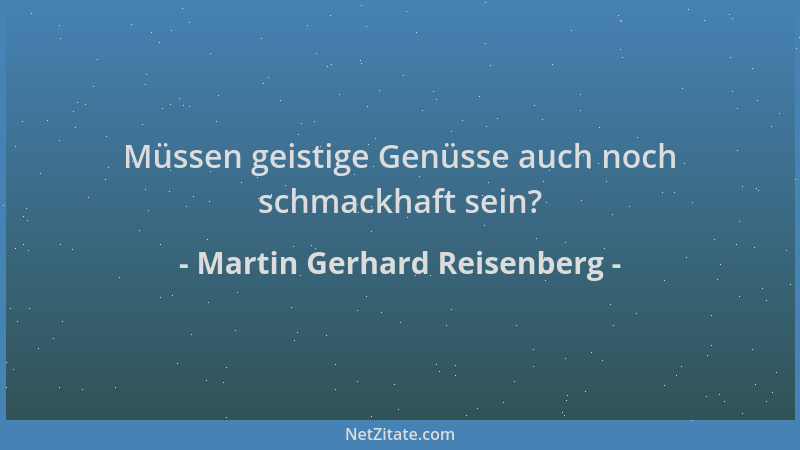 Martin Gerhard Reisenberg - Müssen geistige Genüsse auch noch schmackhaft sein?...