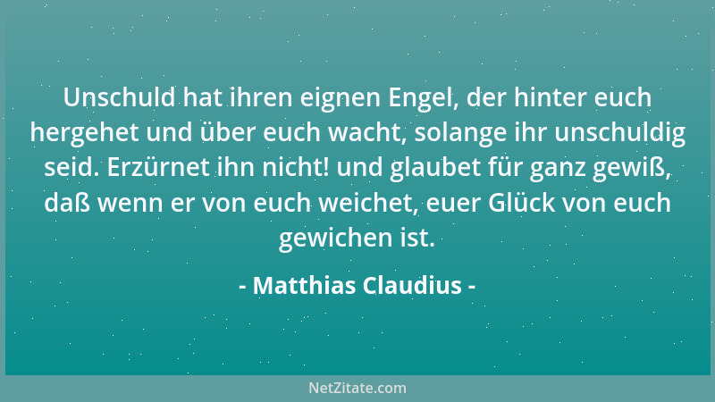 Matthias Claudius - Unschuld hat ihren eignen Engel, der hinter euch hergehet und über euch wacht, solange ihr unschuldig s...