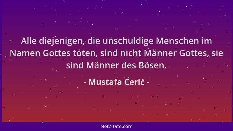 Mustafa Cerić - Alle diejenigen, die unschuldige Menschen im Namen Gottes töten, sind nicht Männer Gottes, sie sind Männer...