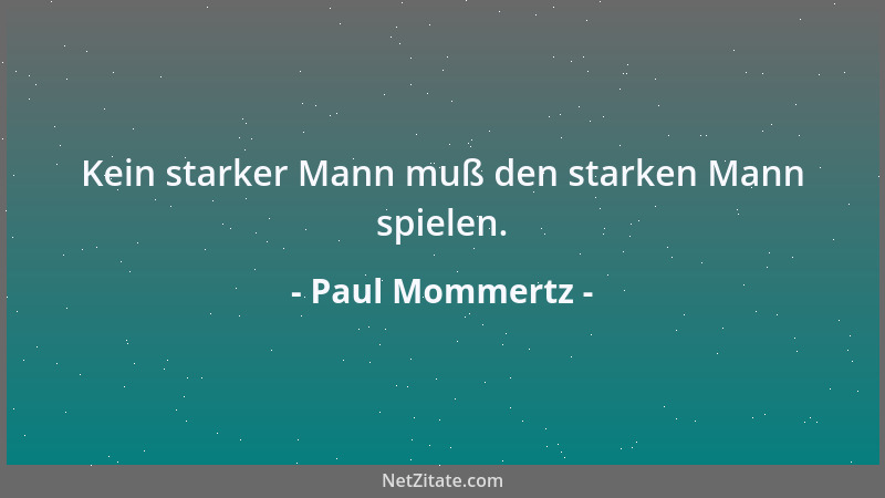 Paul Mommertz - Kein starker Mann muß den starken Mann spielen....