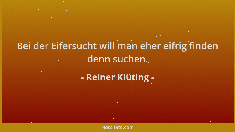 Reiner Klüting - Bei der Eifersucht will man eher eifrig finden denn suchen....