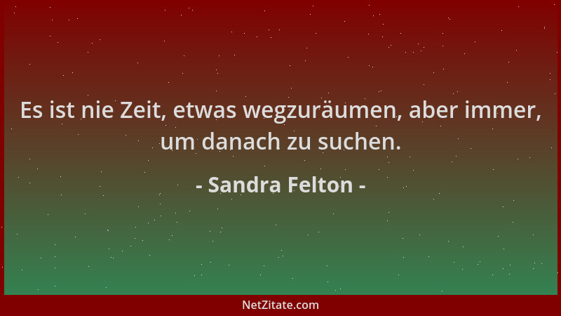 Sandra Felton - Es ist nie Zeit, etwas wegzuräumen, aber immer, um danach zu suchen....