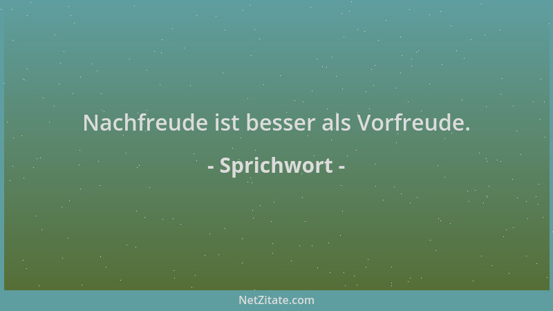 Sprichwort - Nachfreude ist besser als Vorfreude....