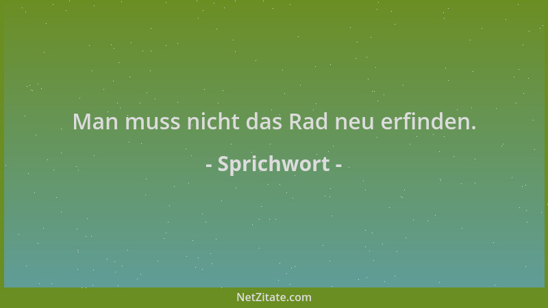 Sprichwort - Man muss nicht das Rad neu erfinden....