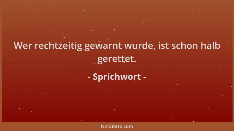 Sprichwort - Wer rechtzeitig gewarnt wurde, ist schon halb gerettet....