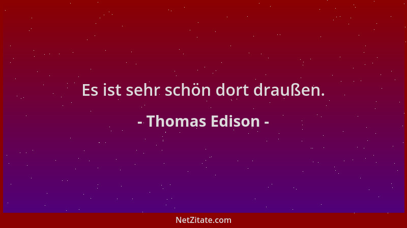 Thomas Edison - Es ist sehr schön dort draußen....