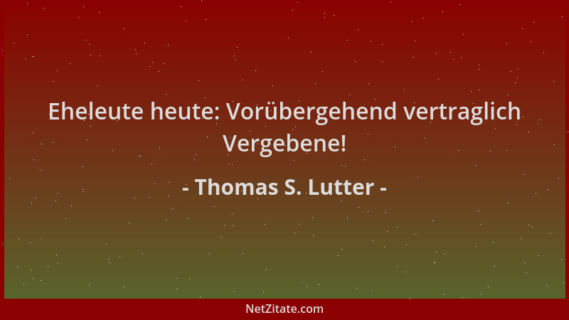 Thomas S. Lutter - Eheleute heute: Vorübergehend vertraglich Vergebene!...