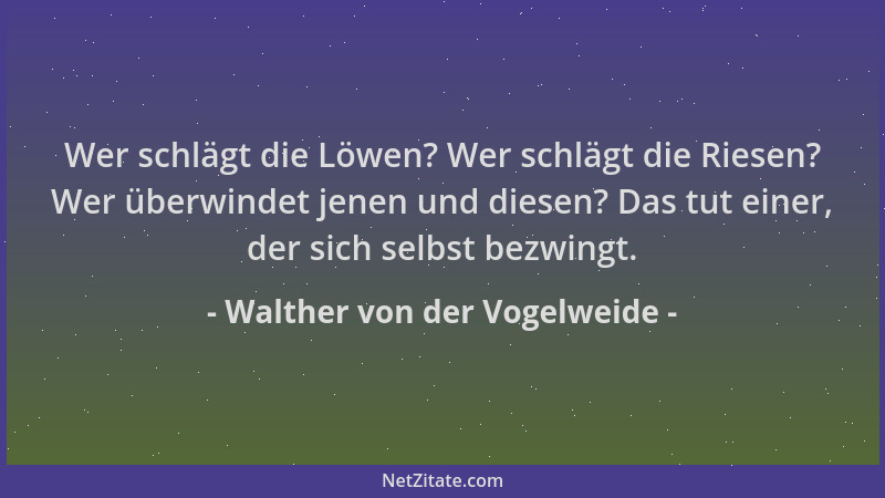 Walther von der Vogelweide - Wer schlägt die Löwen? Wer schlägt die Riesen? Wer überwindet jenen und diesen? Das tut einer,...