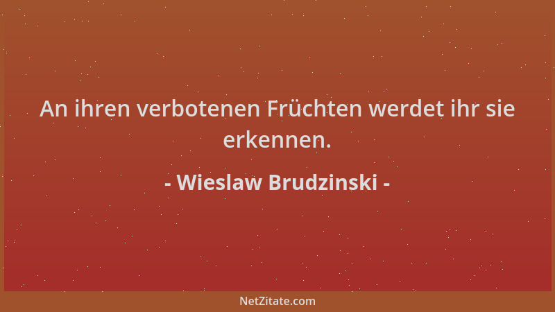 Wieslaw Brudzinski - An ihren verbotenen Früchten werdet ihr sie erkennen....