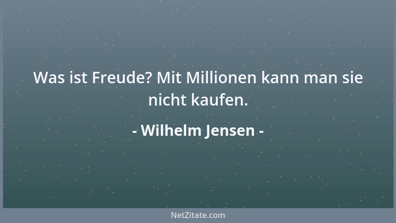 Wilhelm Jensen - Was ist Freude? Mit Millionen kann man sie nicht kaufen....
