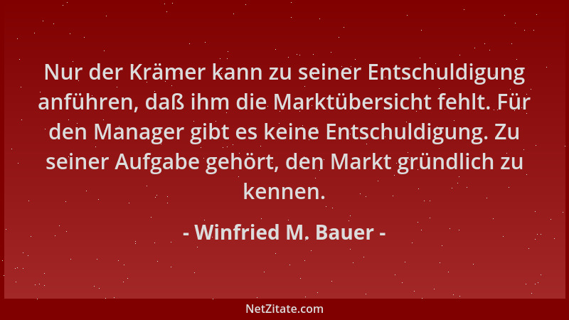 Winfried M. Bauer - Nur der Krämer kann zu seiner Entschuldigung anführen, daß ihm die Marktübersicht fehlt. Für den Manage...