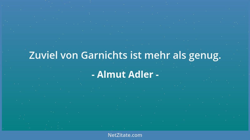 Almut Adler - Zuviel von Garnichts ist mehr als genug....