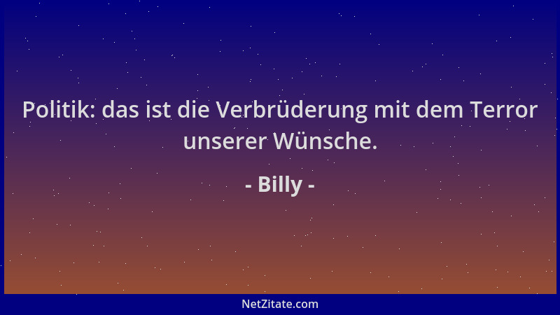 Billy - Politik: das ist die Verbrüderung mit dem Terror unserer Wünsche....