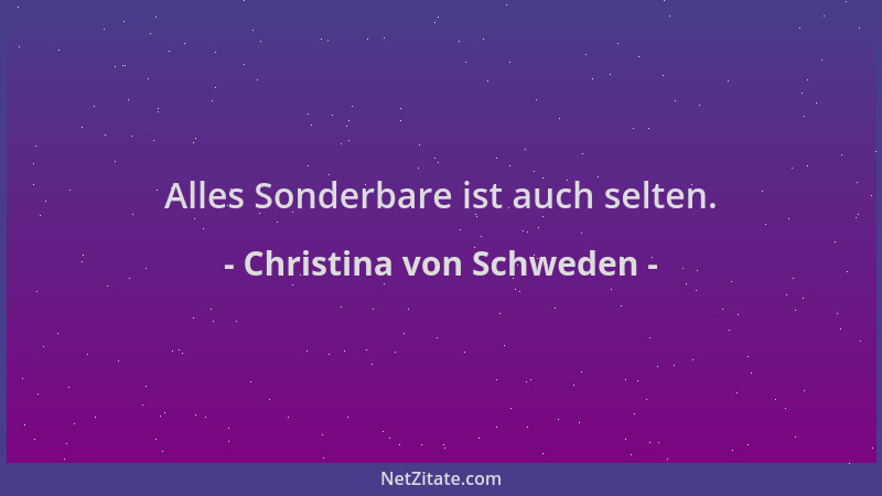 Christina von Schweden - Alles Sonderbare ist auch selten....