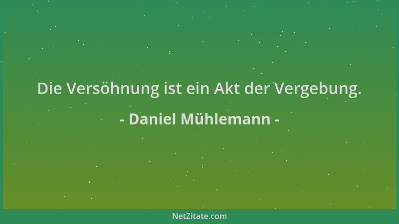 Daniel Mühlemann - Die Versöhnung ist ein Akt der Vergebung....