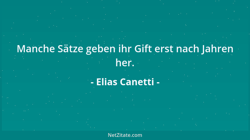 Elias Canetti - Manche Sätze geben ihr Gift erst nach Jahren her....